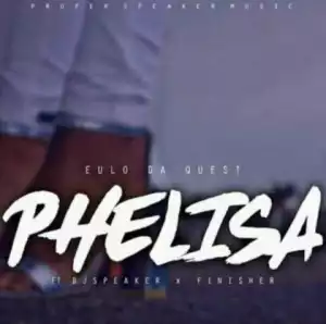 Eulo Da Quest - Phelisa ft. Dj Speaker & Finisher